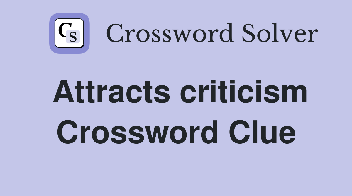 Attracts criticism Crossword Clue Answers Crossword Solver